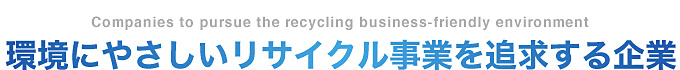 環境にやさしいリサイクル事業を追求する企業